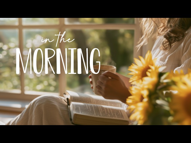 Start Your Day with God 🌻 Peaceful Morning Worship, Prayer & Scripture