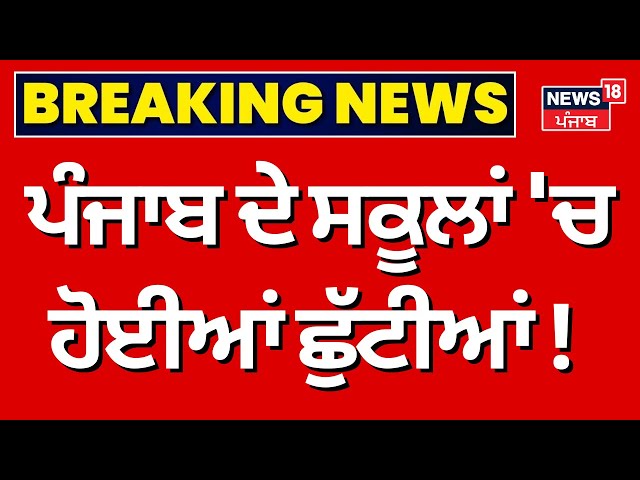 Live | Punjab School Holidays | ਪੰਜਾਬ ਦੇ ਸਕੂਲਾਂ 'ਚ ਹੋਈਆਂ ਛੁੱਟੀਆਂ ! | Breaking News | News18 Punjab