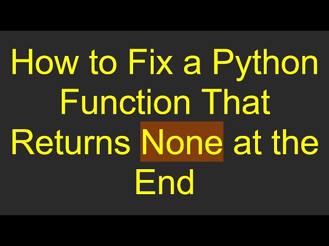How to Fix a Python Function That Returns None at the End