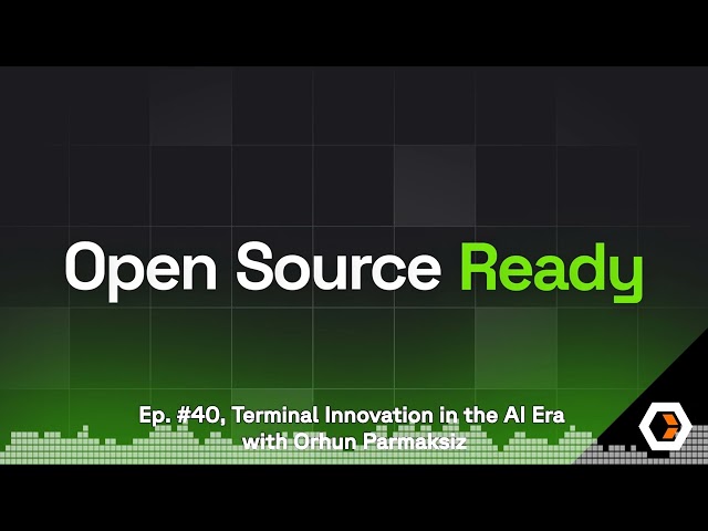 Open Source Ready - Ep. #40, Terminal Innovation in the AI Era with Orhun Parmaksiz