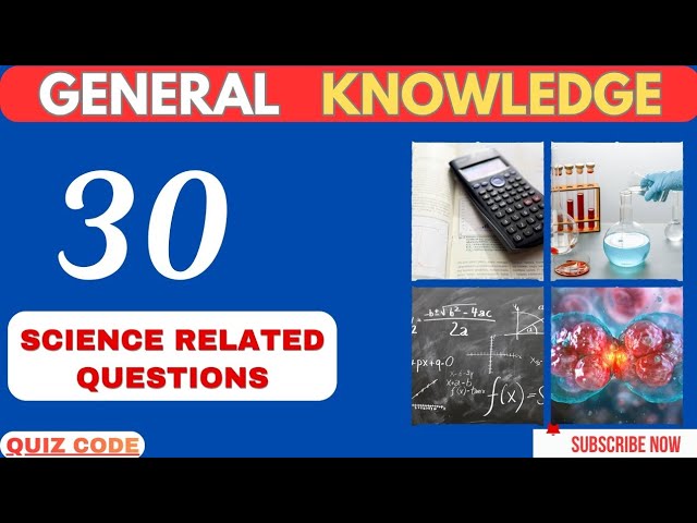30 General knowledge questions about science. Let's challenge your knowledge... 
