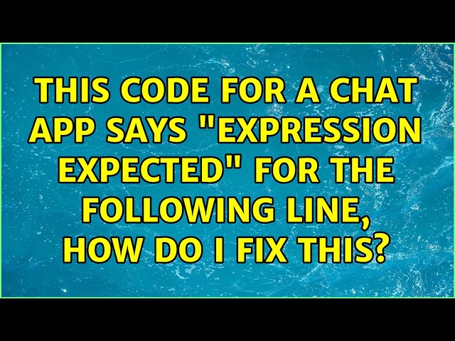 This code for a chat app says "expression expected" for the following line, how do I fix this?