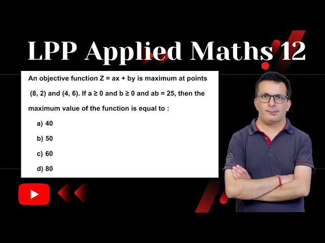 LPP Class 12 | An objective function Z = ax + by is maximum at points (8, 2) and (4, 6) and ab = 25