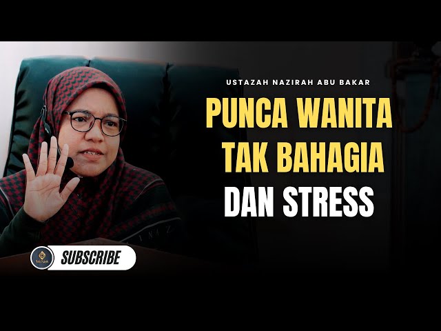 Punca Wanita Rasa Tertekan & Tak Bahagia Hari Ini - Ustazah Nazirah Abu Bakar