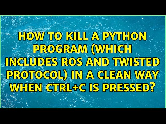 How to kill a python program (which includes ROS and twisted protocol) in a clean way when...