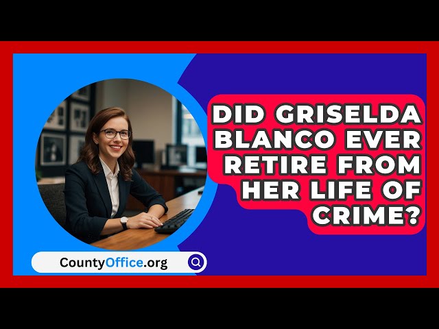 Did Griselda Blanco Ever Retire from Her Life of Crime? | CountyOffice News