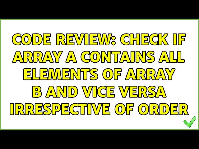 Code Review: Check if array A contains all elements of array B and vice versa irrespective of order