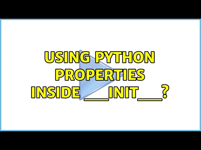 Using python properties inside __init__? (2 Solutions!!)