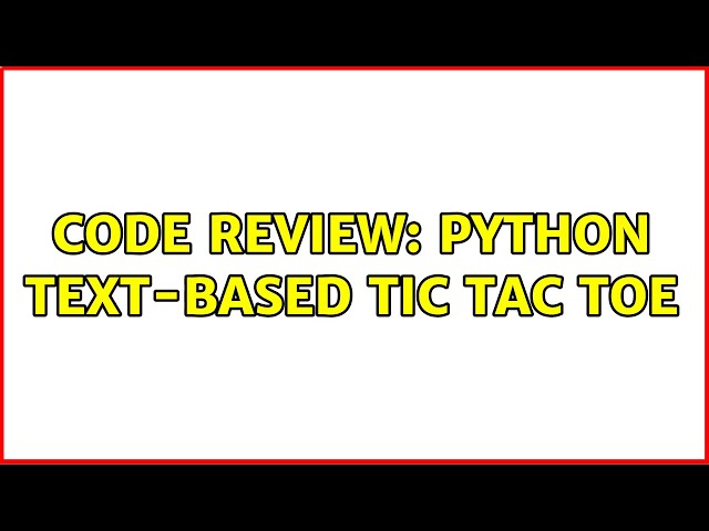 Code Review: Python text-based Tic Tac Toe (4 Solutions!!)