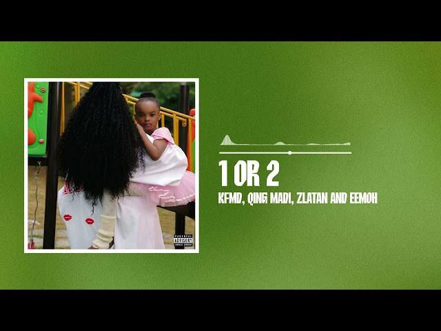 KFMD, Qing Madi, Zlatan and Eemoh - 1 Or 2 (Official Audio)