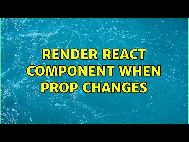 render react component when prop changes (3 Solutions!!)