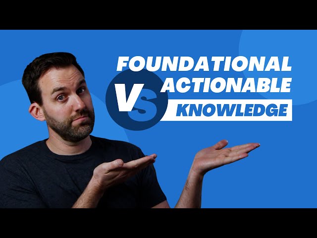 What is the Difference Between Foundational vs Actionable Knowledge?