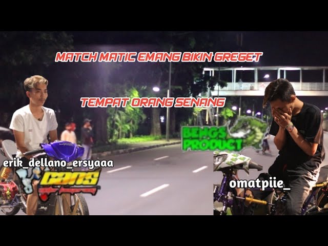 MATCH MATIC EMANG BIKIN GREGET | TREK TEMPAT ORANG SENANG |omatpiie bengs vs erik cansmotortangerang