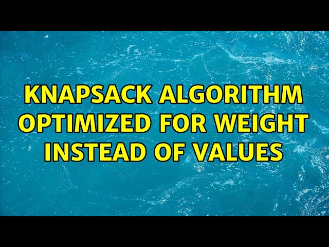 Knapsack algorithm optimized for weight instead of values (3 Solutions!!)