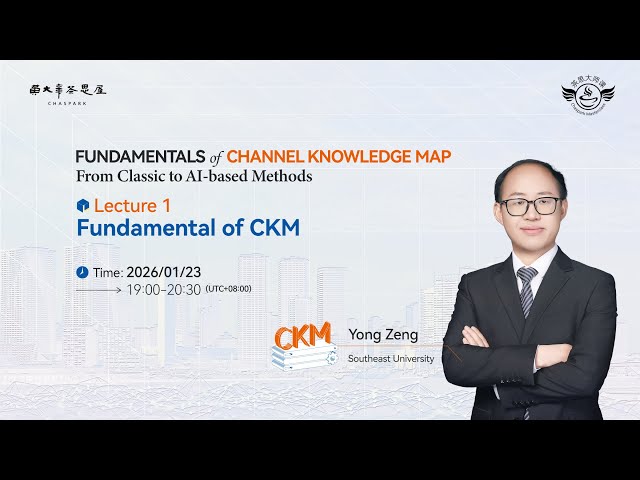 Lecture 1. Fundamental of Channel Knowledge Map (CKM) (Professor Yong Zeng)
