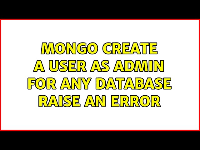 Mongo Create a user as admin for any database raise an error (2 Solutions!!)