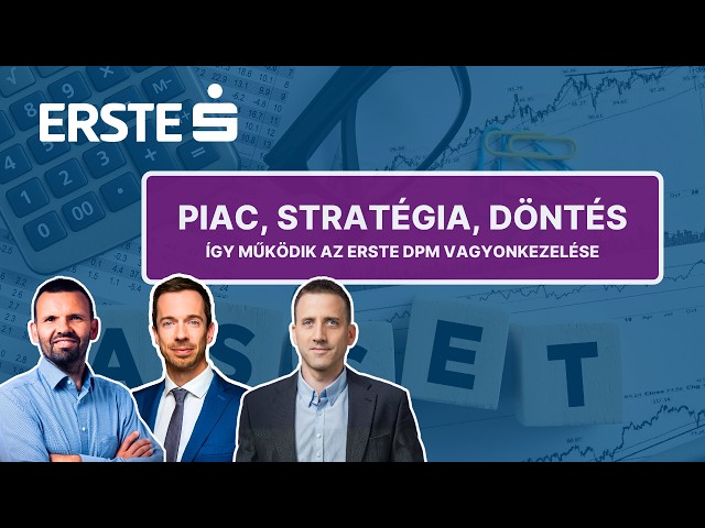Piac, stratégia, döntés - Így működik az Erste diszkrecionális vagyonkezelése