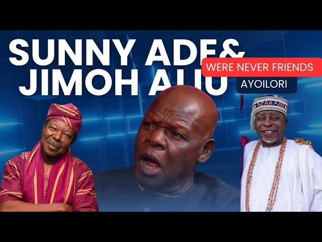 SUNNY ADE & JIMOH ALIU WERE NEVER FRIENDS — THEY ONLY GOT CLOSE BECAUSE OF ORISABUNMI — AYO ILORI