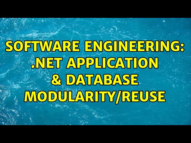 Software Engineering: .Net Application & Database Modularity/Reuse (2 Solutions!!)