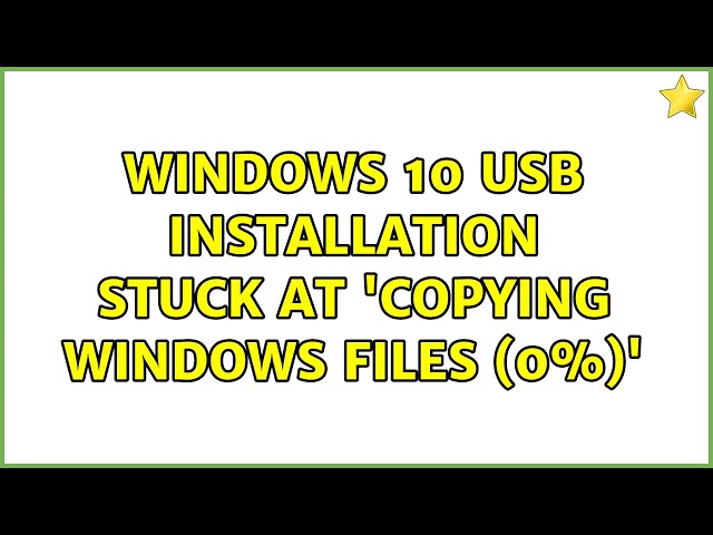 Windows 10 USB installation stuck at 'Copying Windows files (0%)' (2 Solutions!!)