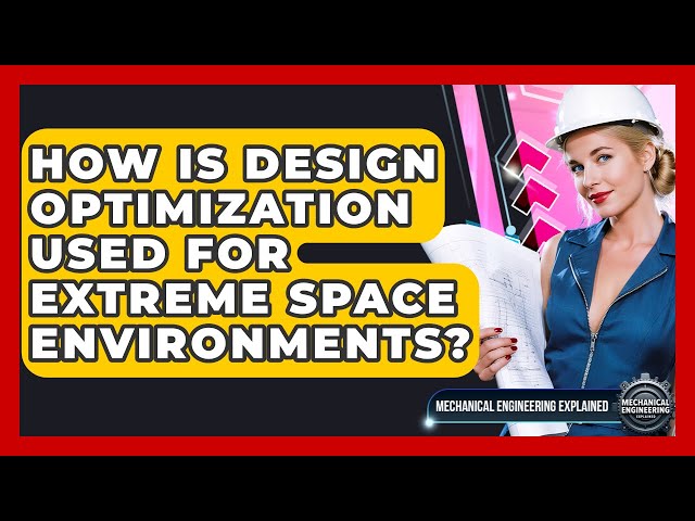How Is Design Optimization Used For Extreme Space Environments? - Mechanical Engineering Explained