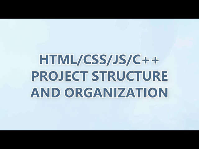 HTML/CSS/JS/C++ Project Structure and Organization (9 SOLUTIONS!!)
