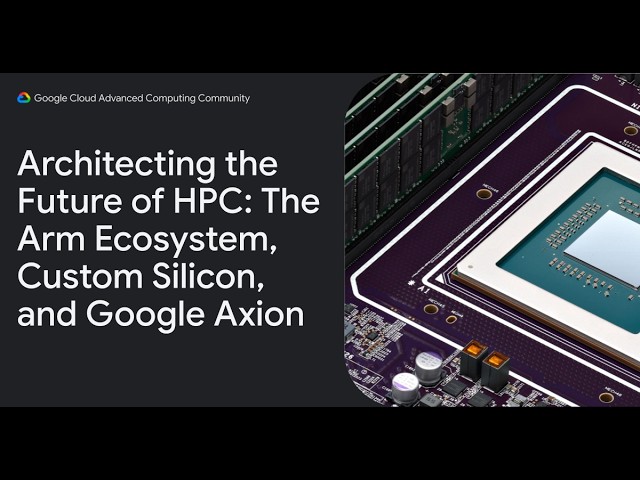 Architecting the Future of HPC: The Arm Ecosystem, Custom Silicon, and Google Axion