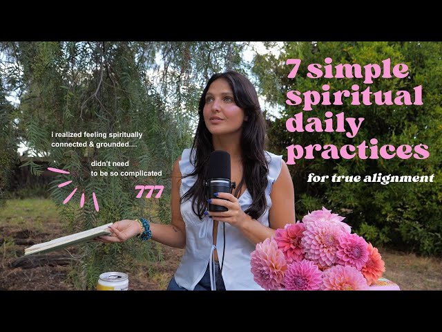 7 Simple Spiritual Daily Practices For Alignment: feel more spiritually connected & grounded