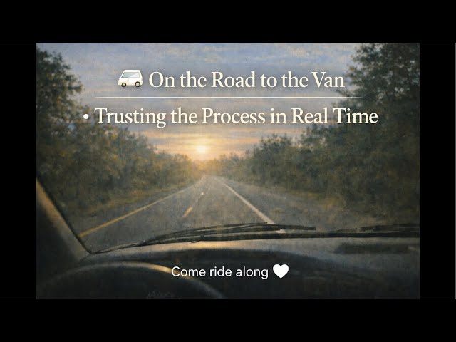 🚐 On the Road to the Van • Trusting the Process in Real Time