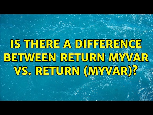 Is there a difference between return myVar vs. return (myVar)? (4 Solutions!!)