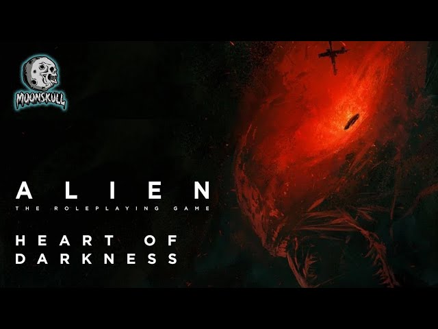 ALIEN: HEART OF DARKNESS PT3 — A Moonskull Actual Play