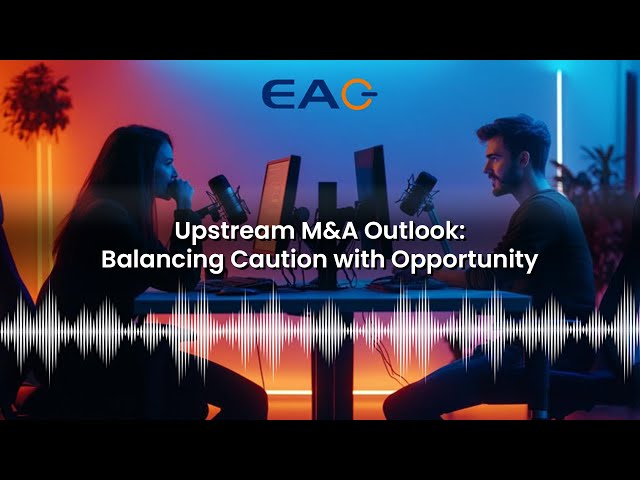 Upstream M&A Outlook: Balancing Caution with Opportunity