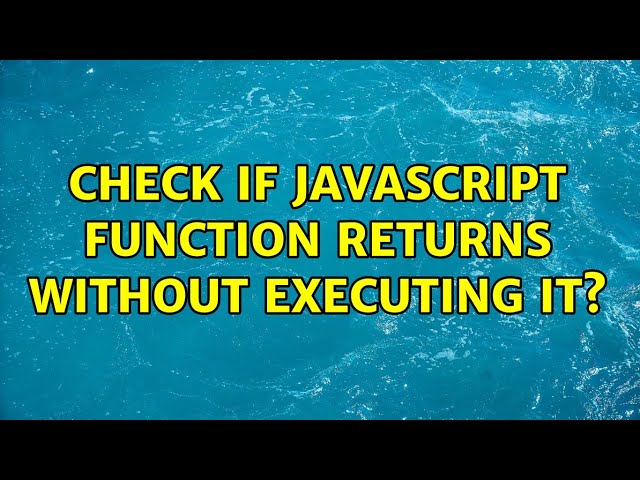 Check if JavaScript function returns without executing it? (2 Solutions!!)