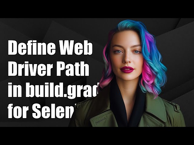 How to Define WebDriver Path in build.gradle for Selenium Tests