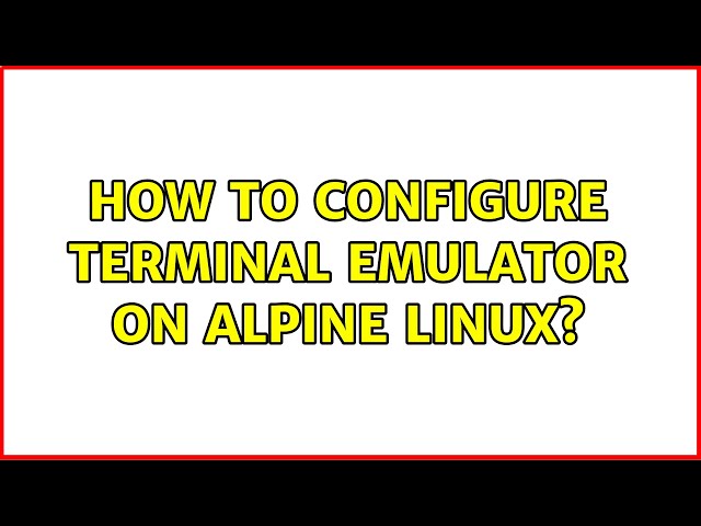 How to configure Terminal Emulator on Alpine Linux? (2 Solutions!!)