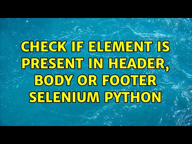 Check if element is present in header, body or footer selenium python
