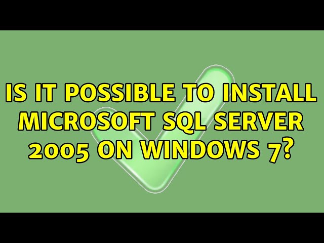 Is it possible to install Microsoft SQL Server 2005 on Windows 7? (3 Solutions!!)