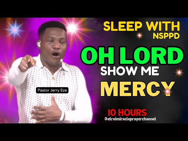 SLEEP WITH NSPPD MERCY PRAYER : 10 HOURS (EL-ROI ) OH LORD SHOW ME MERCY // PASTOR JERRY EZE - NEW