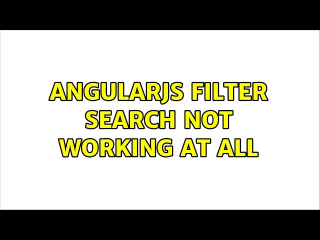 AngularJS filter search not working at all (3 Solutions!!)