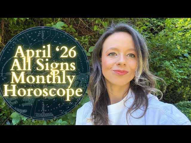 APRIL '26 MONTHLY HOROSCOPE All Signs: New Rules, New Leaders, New Vision