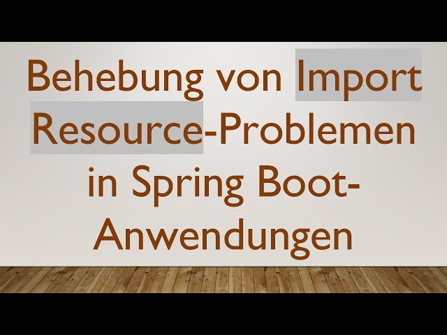 Behebung von Import Resource-Problemen in Spring Boot-Anwendungen