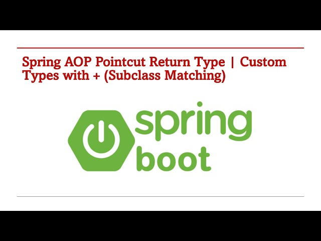 Spring AOP Return Type Pattern (Custom Types & Subclass Matching) – Part 172.2