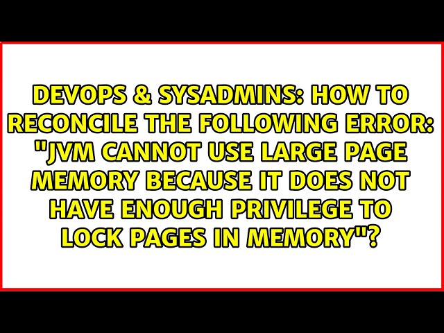 How to reconcile the following error: "JVM cannot use large page memory because it does not have...