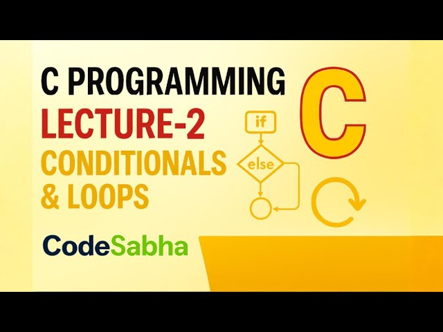C Programming Lecture 2 | Conditionals & Loops Explained with Examples | CodeSabha