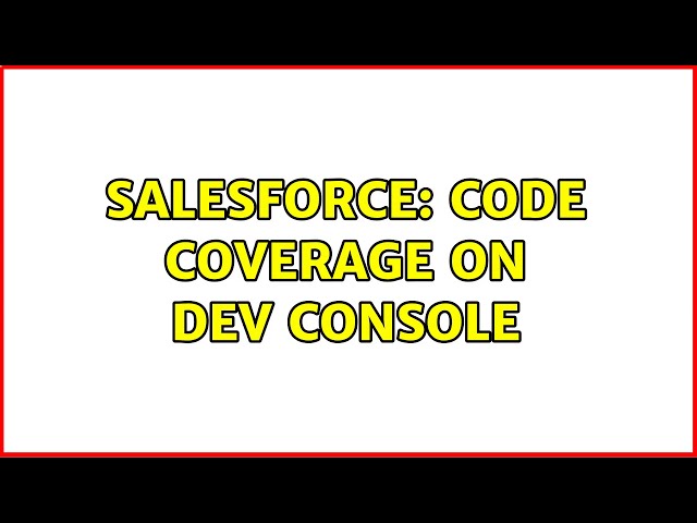Salesforce: Code coverage on dev console (8 Solutions!!)