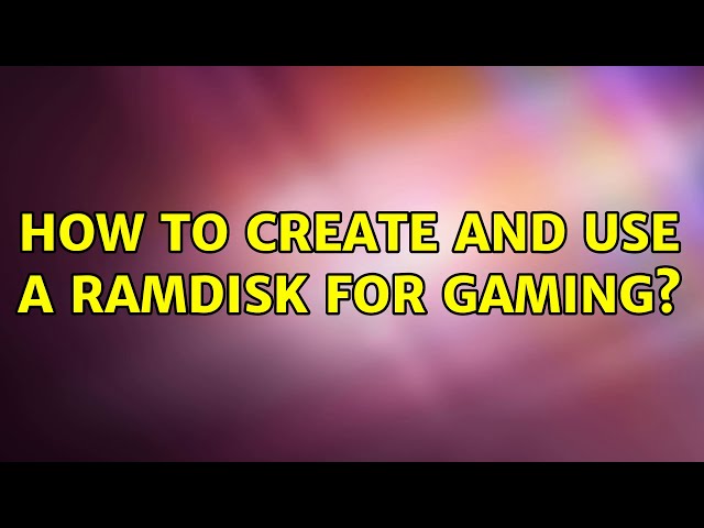 How to create and use a ramdisk for gaming?