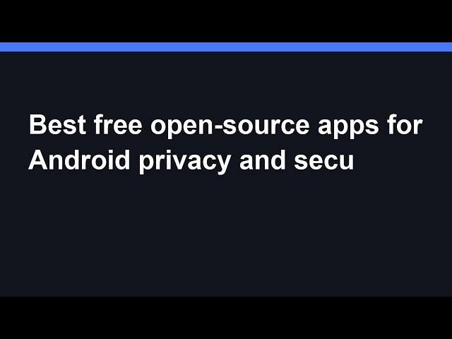 Best free open-source apps for Android privacy and security - Practical Guide