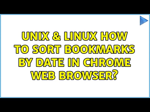 Unix & Linux: How to sort bookmarks by date in Chrome web browser? (7 Solutions!!)