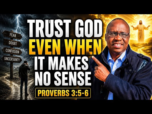 TRUST GOD EVEN WHEN IT MAKES NO SENSE — The Promise of Proverbs 3:5–6