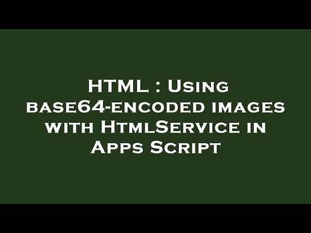 HTML : Using base64-encoded images with HtmlService in Apps Script